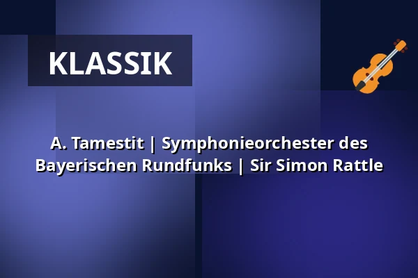 A. Tamestit | Symphonieorchester des Bayerischen Rundfunks | Sir Simon Rattle — Kölner Philharmonie, Köln