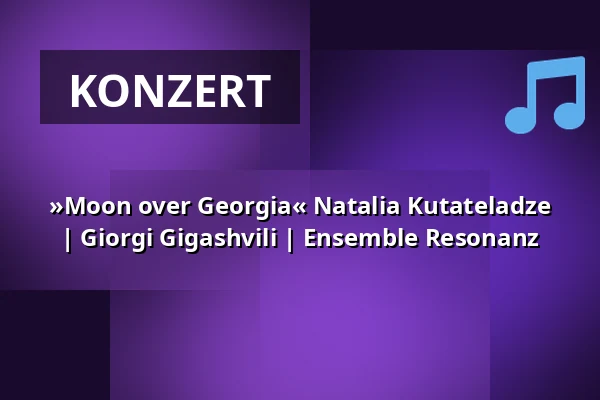»Moon over Georgia« Natalia Kutateladze | Giorgi Gigashvili | Ensemble Resonanz — Kölner Philharmonie, Köln