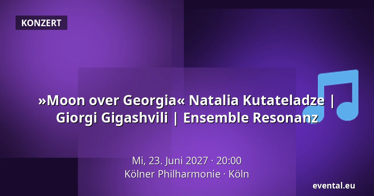 »Moon over Georgia« Natalia Kutateladze | Giorgi Gigashvili | Ensemble Resonanz — Kölner Philharmonie, Köln