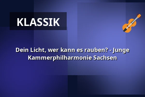 Dein Licht, wer kann es rauben? - Junge Kammerphilharmonie Sachsen — Gewandhaus zu Leipzig, Leipzig