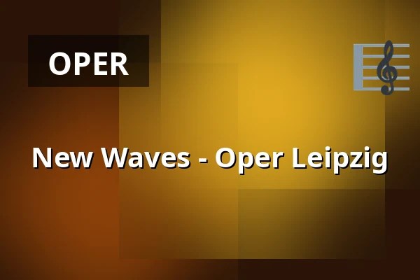 New Waves - Oper Leipzig — Baumwollspinnerei, Leipzig