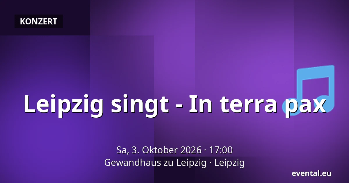 Leipzig singt - In terra pax — Gewandhaus zu Leipzig, Leipzig