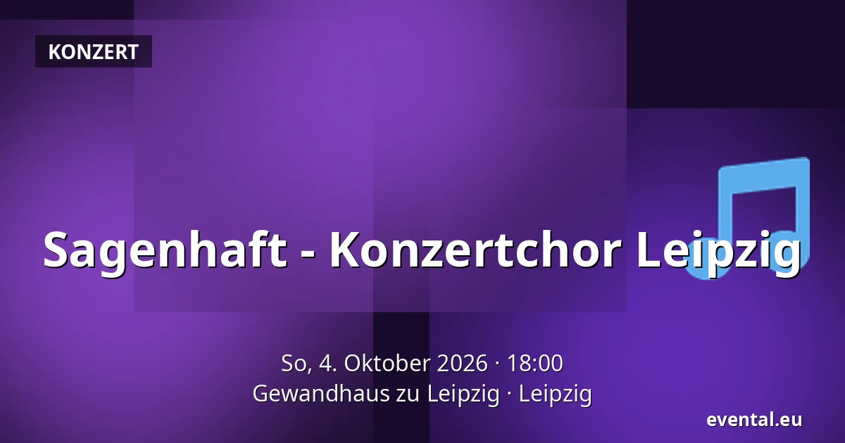 Sagenhaft - Konzertchor Leipzig — Gewandhaus zu Leipzig, Leipzig