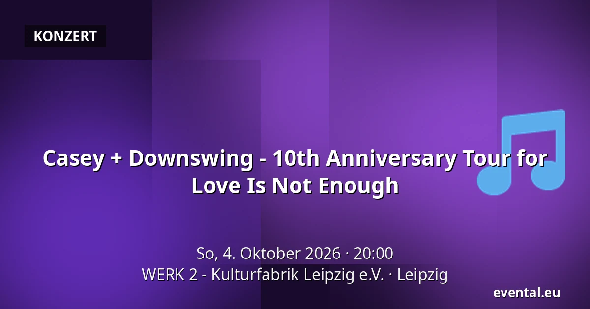 Casey + Downswing - 10th Anniversary Tour for Love Is Not Enough — WERK 2 - Kulturfabrik Leipzig e.V., Leipzig