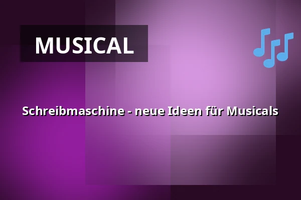 Schreibmaschine - neue Ideen für Musicals — Oper Leipzig – Musikalische Komödie, Leipzig