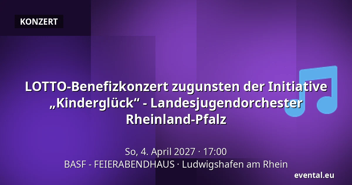 LOTTO-Benefizkonzert zugunsten der Initiative „Kinderglück“ - Landesjugendorchester Rheinland-Pfalz — BASF - FEIERABENDHAUS, Ludwigshafen am Rhein