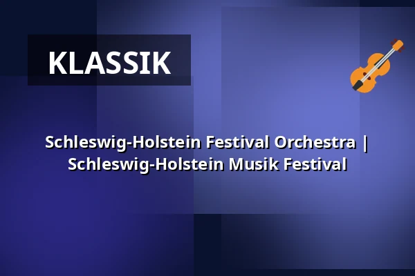 Schleswig-Holstein Festival Orchestra | Schleswig-Holstein Musik Festival — Musik- und Kongresshalle Lübeck, Lübeck