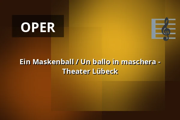 Ein Maskenball / Un ballo in maschera - Theater Lübeck — THEATER LÜBECK, Lübeck
