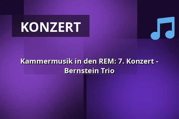 Kammermusik in den REM: 7. Konzert - Bernstein Trio — Florian-Waldeck-Saal, Mannheim