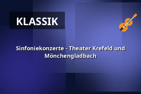 Sinfoniekonzerte - Theater Krefeld und Mönchengladbach — Kaiser-Friedrich-Halle, Mönchengladbach