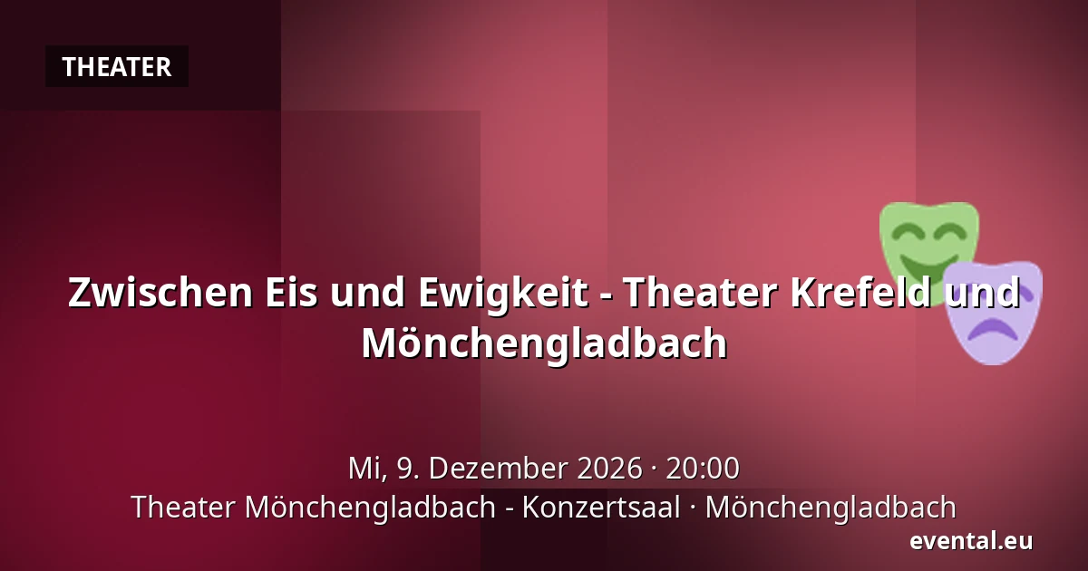 Zwischen Eis und Ewigkeit - Theater Krefeld und Mönchengladbach — Theater Mönchengladbach - Konzertsaal, Mönchengladbach