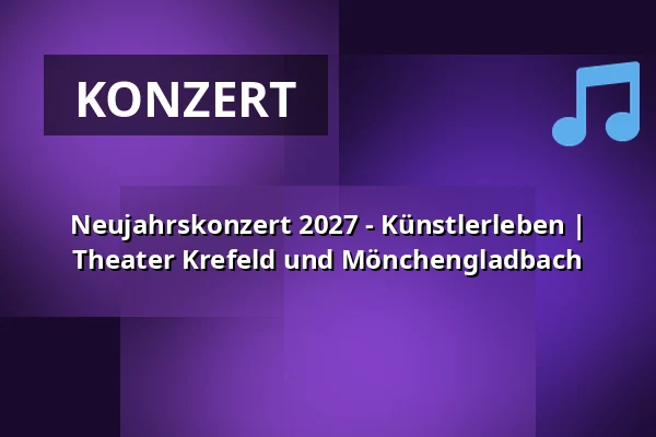 Neujahrskonzert 2027 - Künstlerleben | Theater Krefeld und Mönchengladbach — Theater Mönchengladbach, Mönchengladbach
