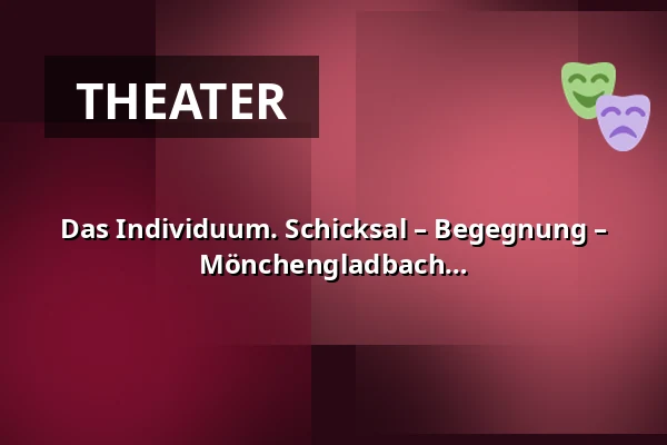 Das Individuum. Schicksal – Begegnung – Stille | Theater Krefeld und Mönchengladbach — Theater Mönchengladbach - Studio, Mönchengladbach