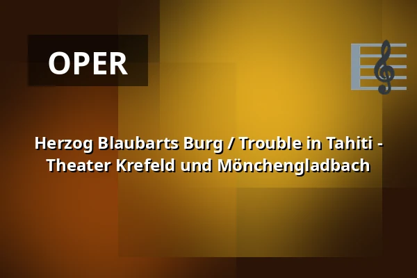 Herzog Blaubarts Burg / Trouble in Tahiti - Theater Krefeld und Mönchengladbach — Theater Mönchengladbach, Mönchengladbach