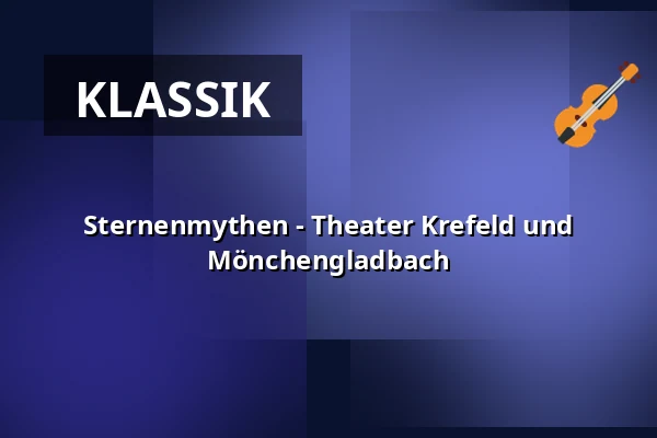 Sternenmythen - Theater Krefeld und Mönchengladbach — Theater Mönchengladbach - Konzertsaal, Mönchengladbach
