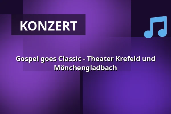Gospel goes Classic - Theater Krefeld und Mönchengladbach — Theater Mönchengladbach, Mönchengladbach