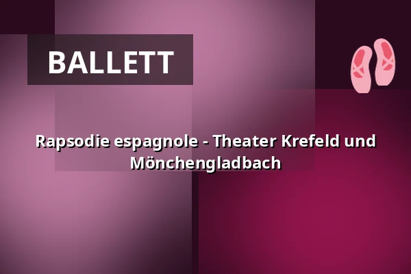 Rapsodie espagnole - Theater Krefeld und Mönchengladbach — Theater Mönchengladbach - Konzertsaal, Mönchengladbach
