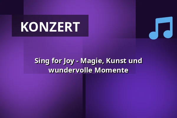 Sing for Joy - Magie, Kunst und wundervolle Momente — Olympiahalle München, München