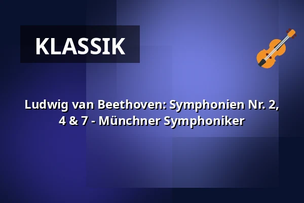 Ludwig van Beethoven: Symphonien Nr. 2, 4 & 7 - Münchner Symphoniker — Der Gasteig HP8, München