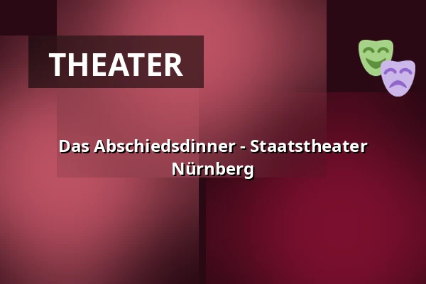 Das Abschiedsdinner - Staatstheater Nürnberg — Opernhaus - Staatstheater Nürnberg, Nürnberg