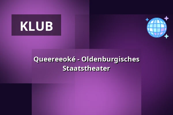 Queereeoké - Oldenburgisches Staatstheater — Sonderspielstätte 2, Oldenburg
