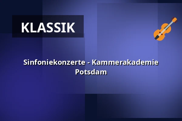 Sinfoniekonzerte - Kammerakademie Potsdam — Nikolaisaal Potsdam, Potsdam