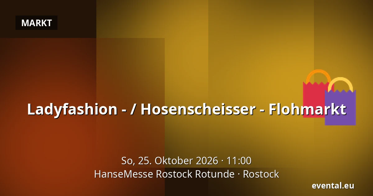 Ladyfashion - / Hosenscheisser - Flohmarkt — HanseMesse Rostock Rotunde, Rostock