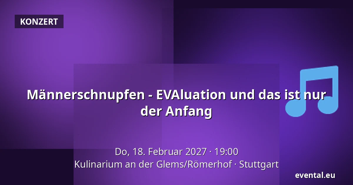 Männerschnupfen - EVAluation und das ist nur der Anfang — Kulinarium an der Glems/Römerhof, Stuttgart