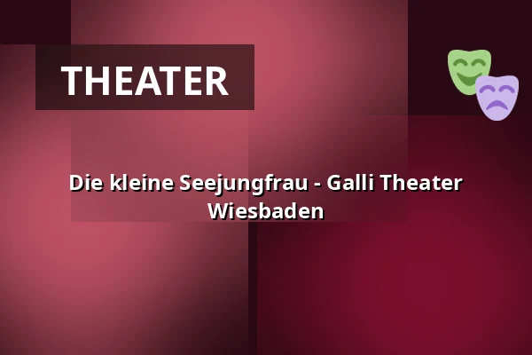 Die kleine Seejungfrau - Galli Theater Wiesbaden — Galli Theater Wiesbaden, Wiesbaden