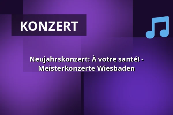 Neujahrskonzert: À votre santé! - Meisterkonzerte Wiesbaden — Kurhaus Wiesbaden, Wiesbaden
