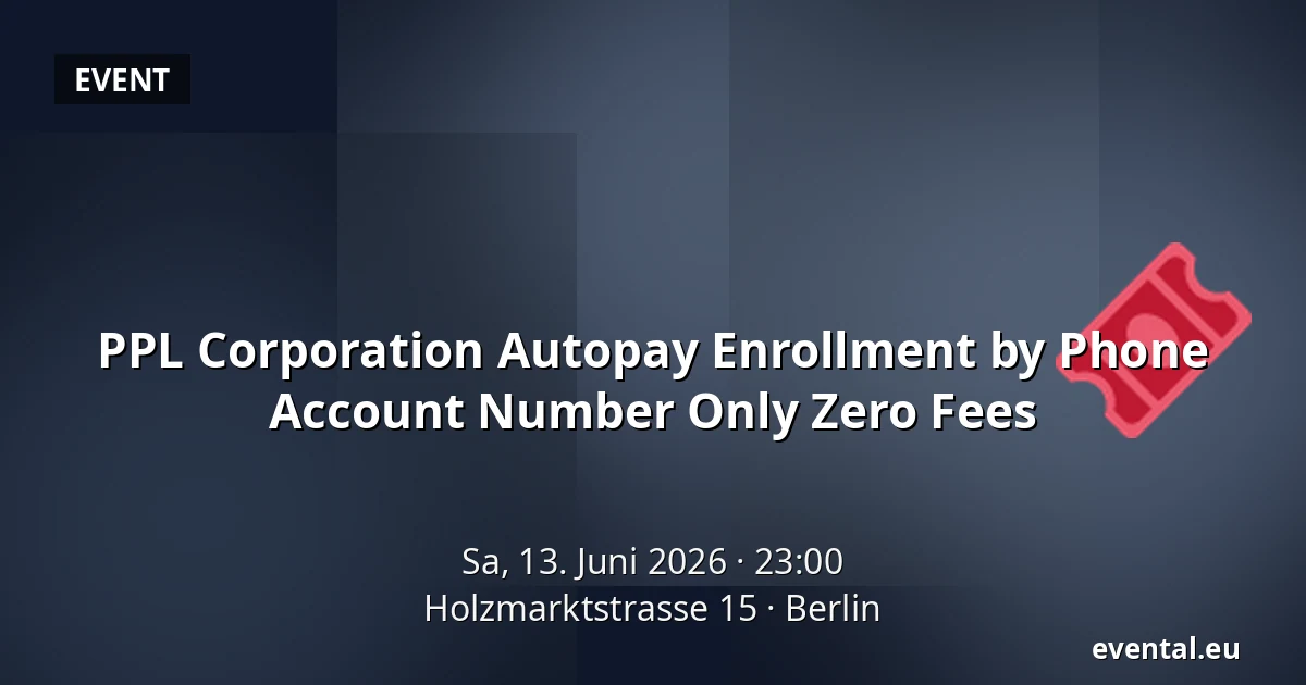 PPL Corporation Autopay Enrollment by Phone Account Number Only Zero Fees — Holzmarktstrasse 15, Berlin
