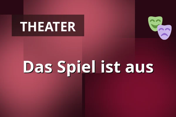 Das Spiel ist aus — Landestheater Linz, Linz