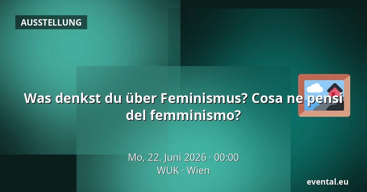 Was denkst du über Feminismus? Cosa ne pensi del femminismo? — WUK, Wien