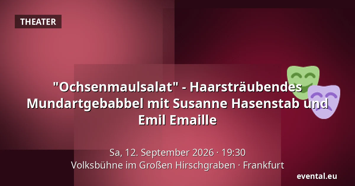 "Ochsenmaulsalat" - Haarsträubendes Mundartgebabbel mit Susanne Hasenstab und Emil Emaille — Volksbühne im Großen Hirschgraben, Frankfurt