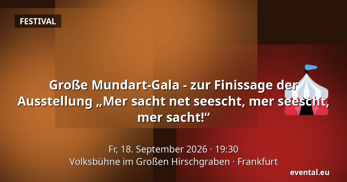 Große Mundart-Gala - zur Finissage der Ausstellung „Mer sacht net seescht, mer seescht, mer sacht!“ — Volksbühne im Großen Hirschgraben, Frankfurt