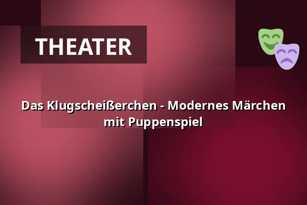 Das Klugscheißerchen - Modernes Märchen mit Puppenspiel — Das Palatin, Wiesloch