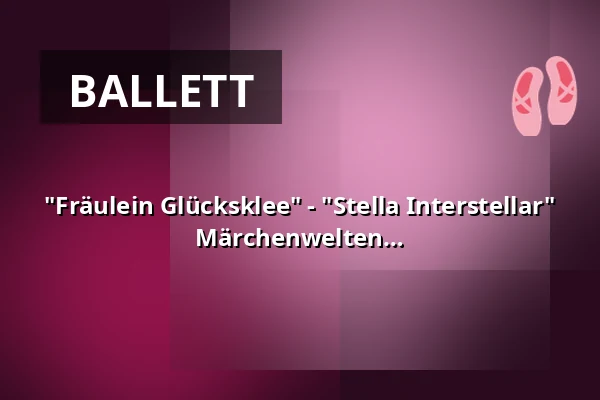 "Fräulein Glücksklee" - "Stella Interstellar" - 20 Jahre Ballettstudio Royal: Von Märchenwelten bis zu den Sternen — Wilhelma Theater, Stuttgart