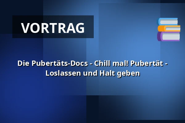Die Pubertäts-Docs - Chill mal! Pubertät - Loslassen und Halt geben — Sauerland-Theater Arnsberg, Arnsberg