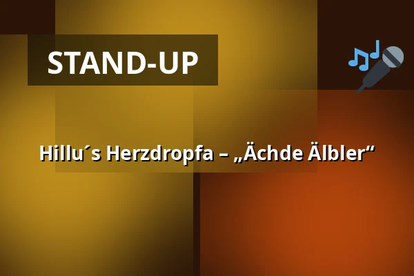 Hillu´s Herzdropfa – „Ächde Älbler“ — Stadthalle Gersthofen, Gersthofen
