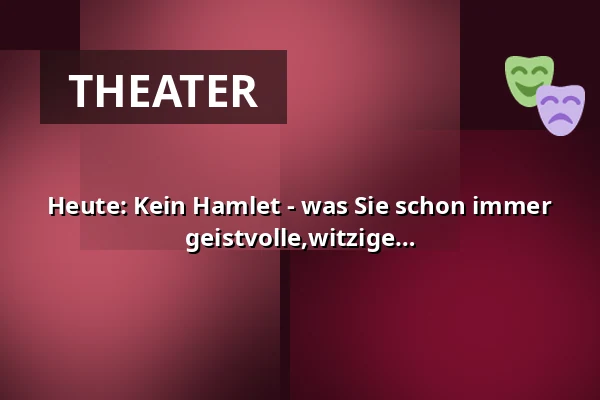 Heute: Kein Hamlet - was Sie schon immer über Schauspieler wissen wollten - Eine geistvolle,witzige Revue — Stadthalle Wetzlar, Wetzlar