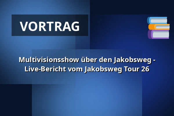 Multivisionsshow über den Jakobsweg - Live-Bericht vom Jakobsweg Tour 26 — Forum am Hofgarten, Günzburg