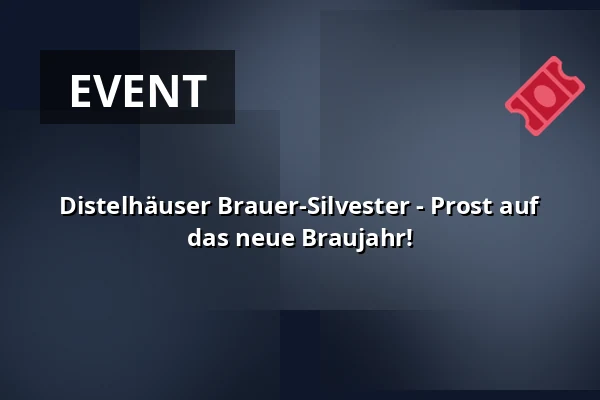 Distelhäuser Brauer-Silvester - Prost auf das neue Braujahr! — Distelhäuser Brauerei, Tauberbischofsheim