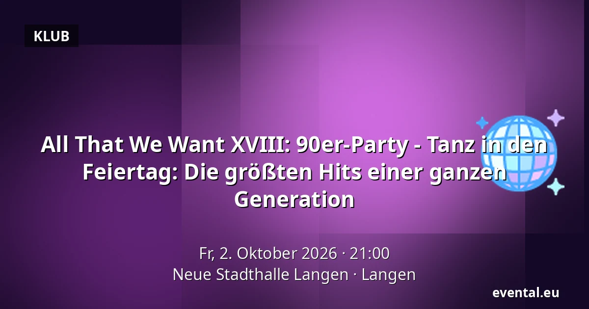 All That We Want XVIII: 90er-Party - Tanz in den Feiertag: Die größten Hits einer ganzen Generation — Neue Stadthalle Langen, Langen