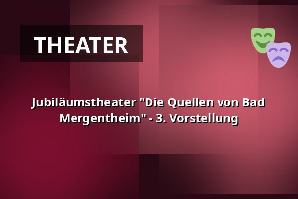 Jubiläumstheater "Die Quellen von Bad Mergentheim" - 3. Vorstellung — Kurhaus Bad Mergentheim, Bad Mergentheim