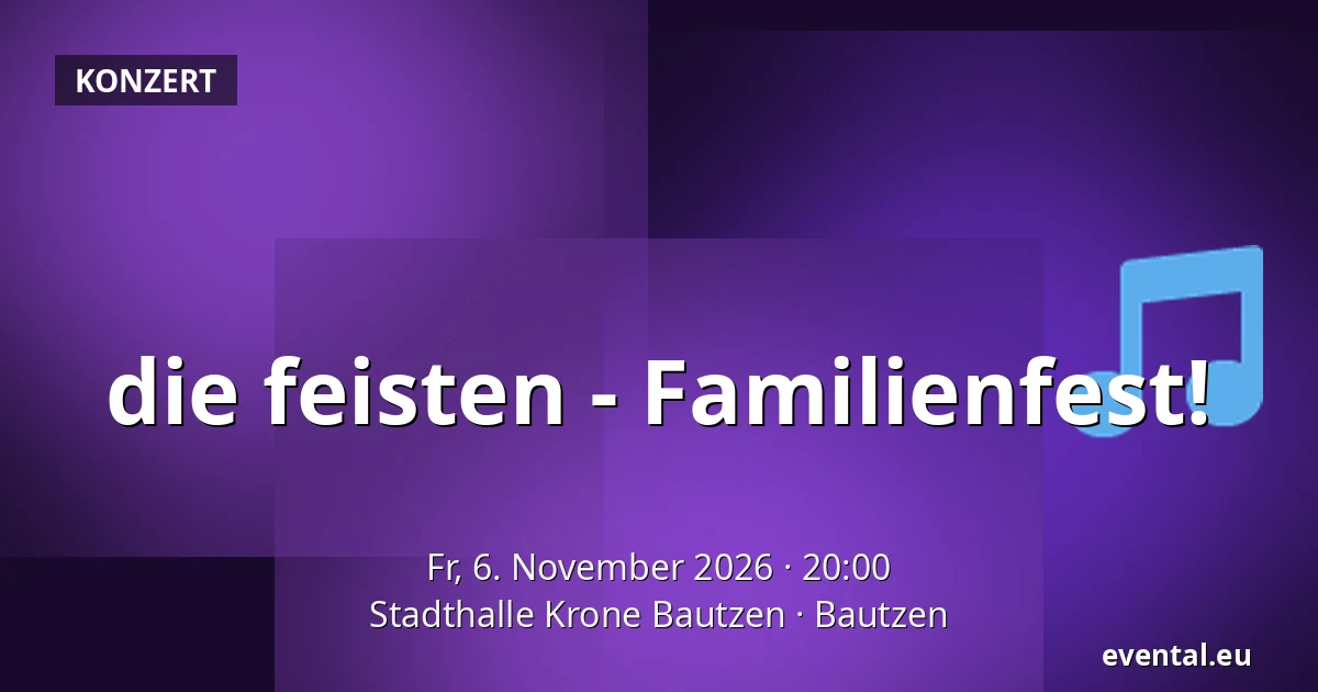 die feisten - Familienfest! — Stadthalle Krone Bautzen, Bautzen