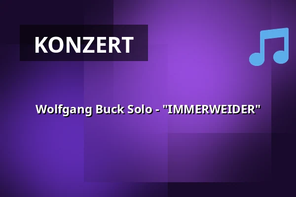 Wolfgang Buck Solo - "IMMERWEIDER" — Kammerspiele Ansbach, Ansbach