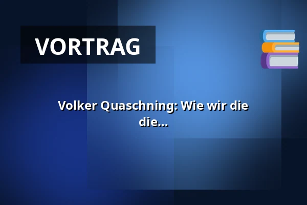 Volker Quaschning: Wie wir die Energiewende voranbringen müssen, um die Klimakrise noch aufzuhalten. — Forum Alte Werft, Papenburg