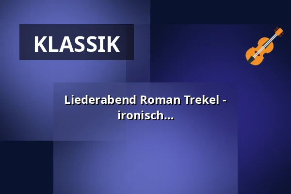 Liederabend Roman Trekel - Stimmungslage: Von romantisch bis ironisch - EW Passau — Kloster Fürstenzell, Fürstenzell
