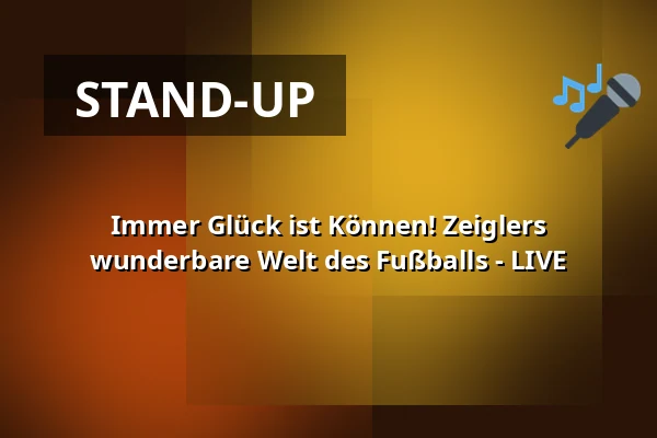 Immer Glück ist Können! Zeiglers wunderbare Welt des Fußballs - LIVE — Kongress- und Tagungszentrum Stadthalle, Baunatal