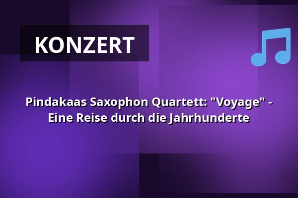 Pindakaas Saxophon Quartett: "Voyage" -  Eine Reise durch die Jahrhunderte — Schloss Lembeck, Dorsten